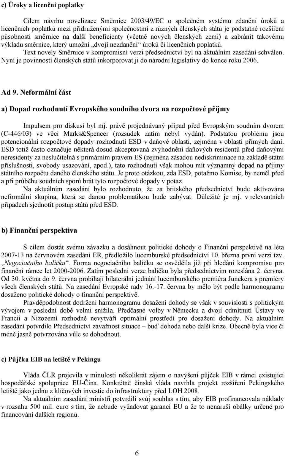 Text novely Směrnice v kompromisní verzi předsednictví byl na aktuálním zasedání schválen. Nyní je povinností členských států inkorporovat ji do národní legislativy do konce roku 2006. Ad 9.