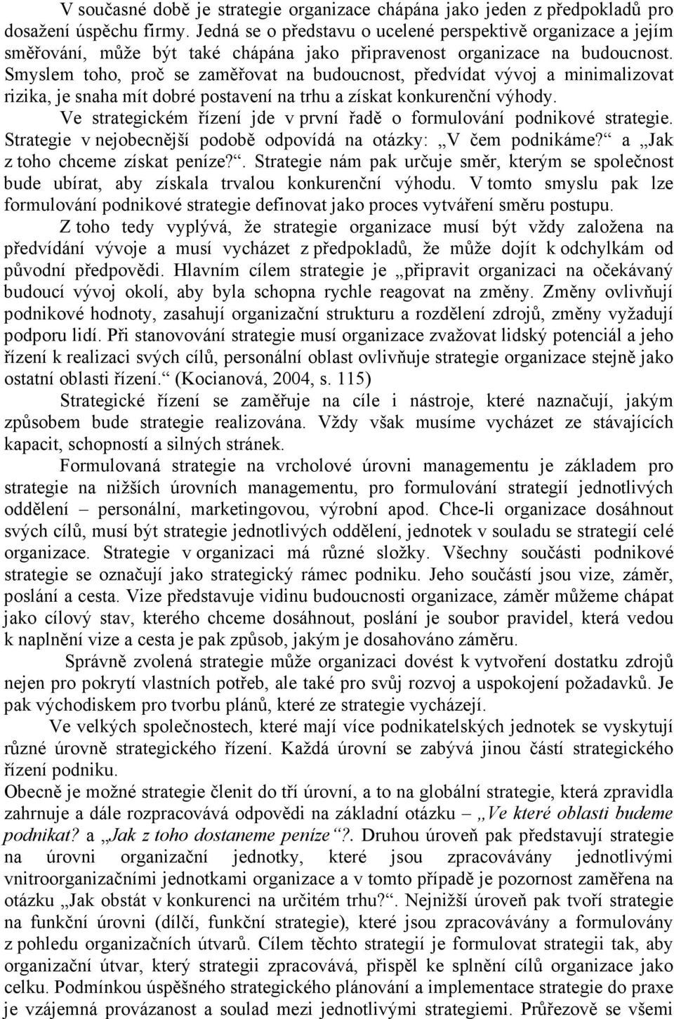 Smyslem toho, proč se zaměřovat na budoucnost, předvídat vývoj a minimalizovat rizika, je snaha mít dobré postavení na trhu a získat konkurenční výhody.