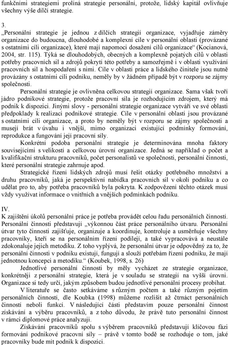 mají napomoci dosažení cílů organizace (Kocianová, 2004, str. 115).