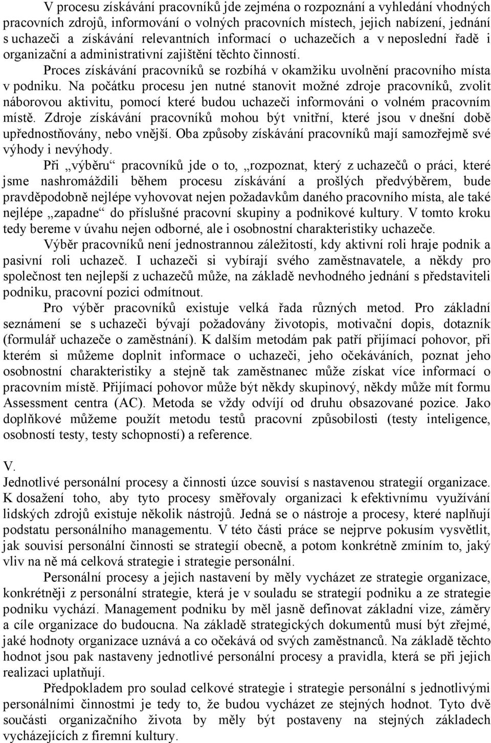 Na počátku procesu jen nutné stanovit možné zdroje pracovníků, zvolit náborovou aktivitu, pomocí které budou uchazeči informováni o volném pracovním místě.