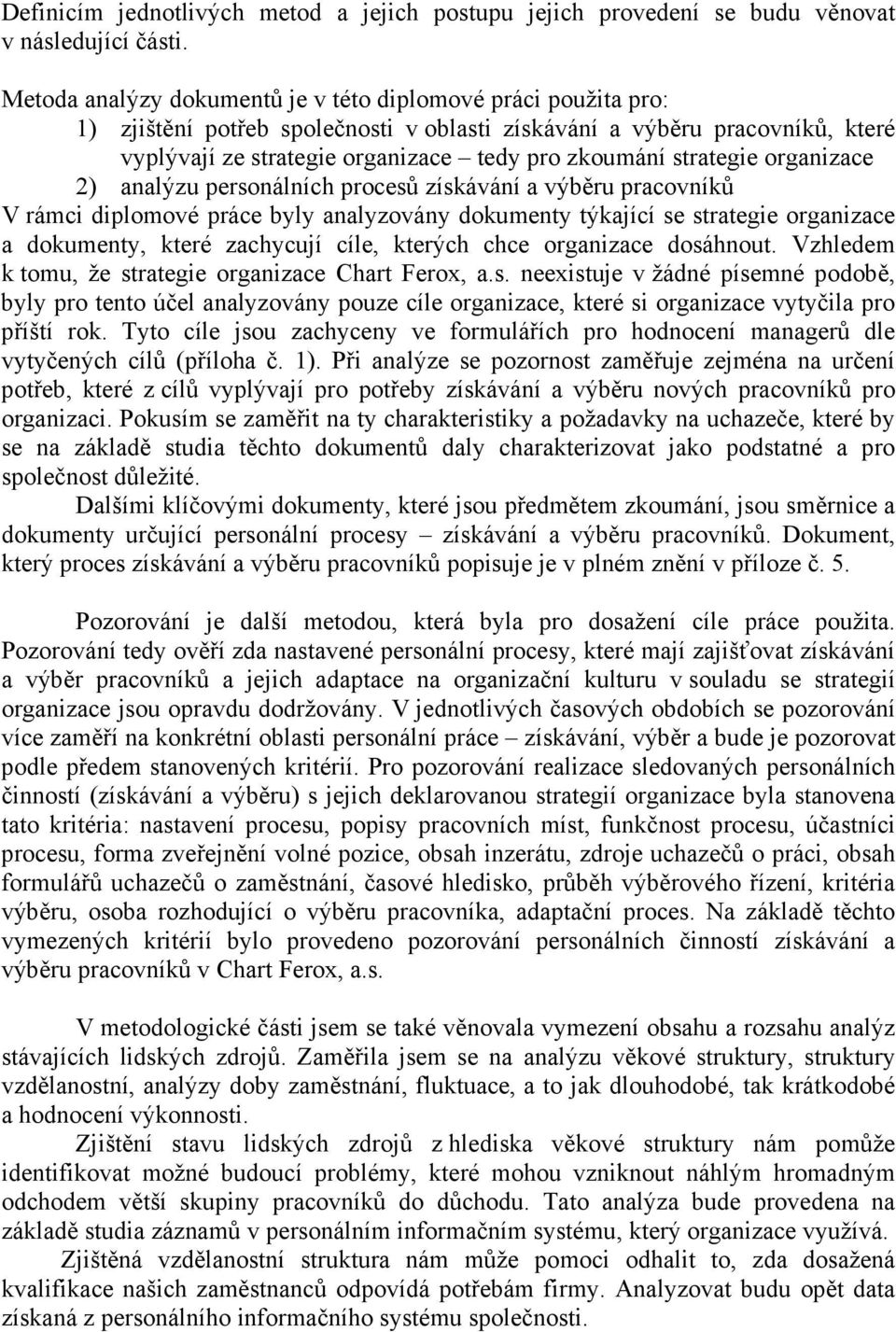 strategie organizace 2) analýzu personálních procesů získávání a výběru pracovníků V rámci diplomové práce byly analyzovány dokumenty týkající se strategie organizace a dokumenty, které zachycují