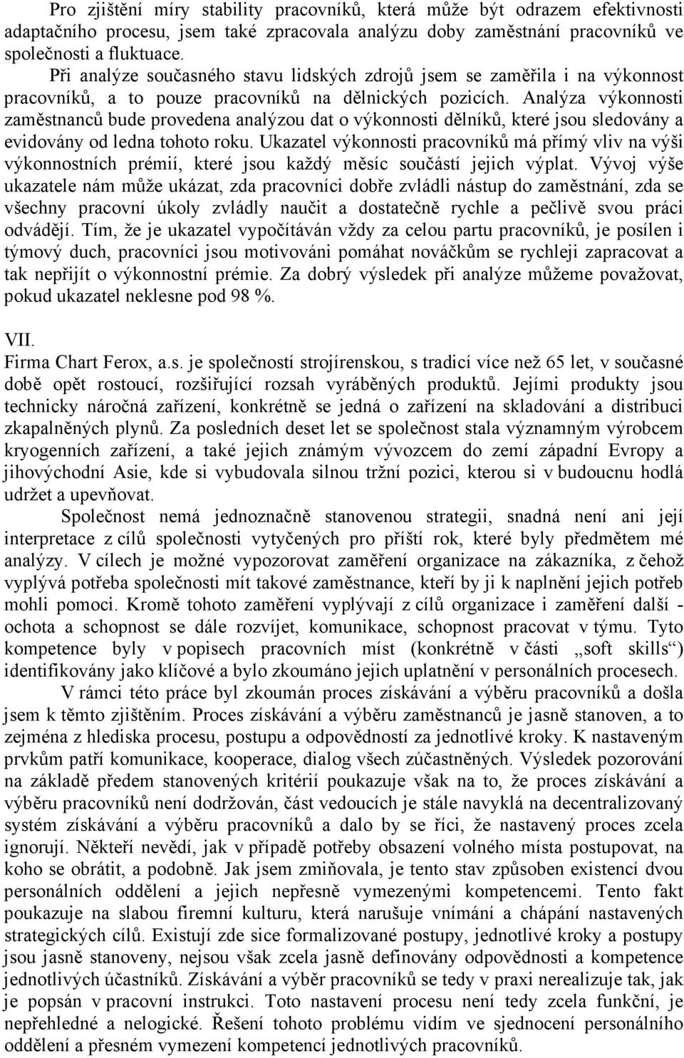 Analýza výkonnosti zaměstnanců bude provedena analýzou dat o výkonnosti dělníků, které jsou sledovány a evidovány od ledna tohoto roku.