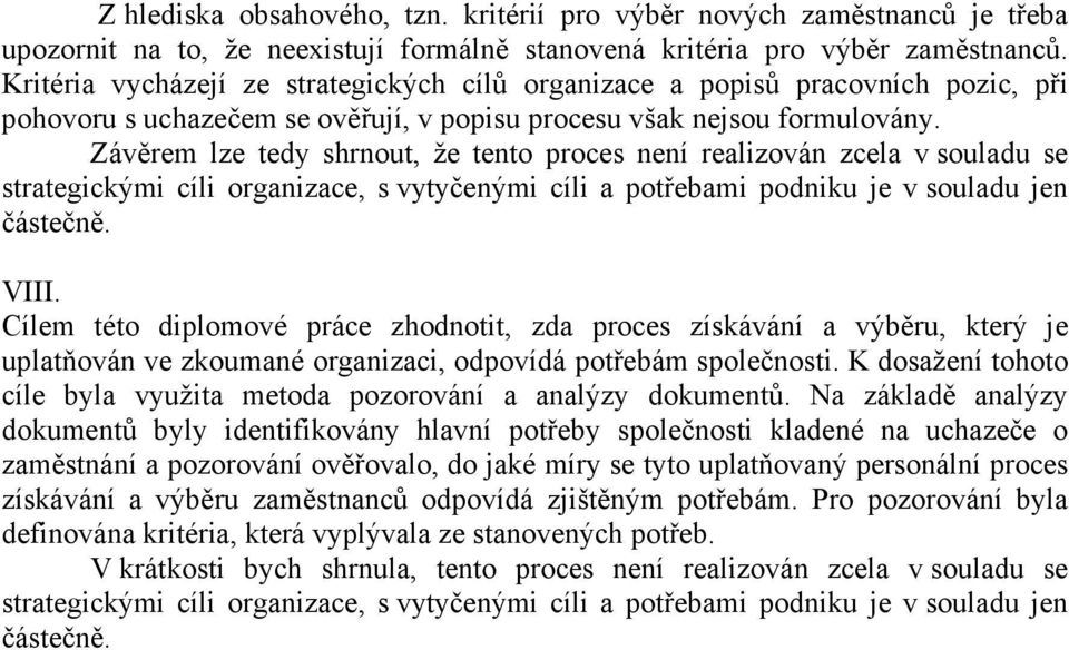 Závěrem lze tedy shrnout, že tento proces není realizován zcela v souladu se strategickými cíli organizace, s vytyčenými cíli a potřebami podniku je v souladu jen částečně. VIII.