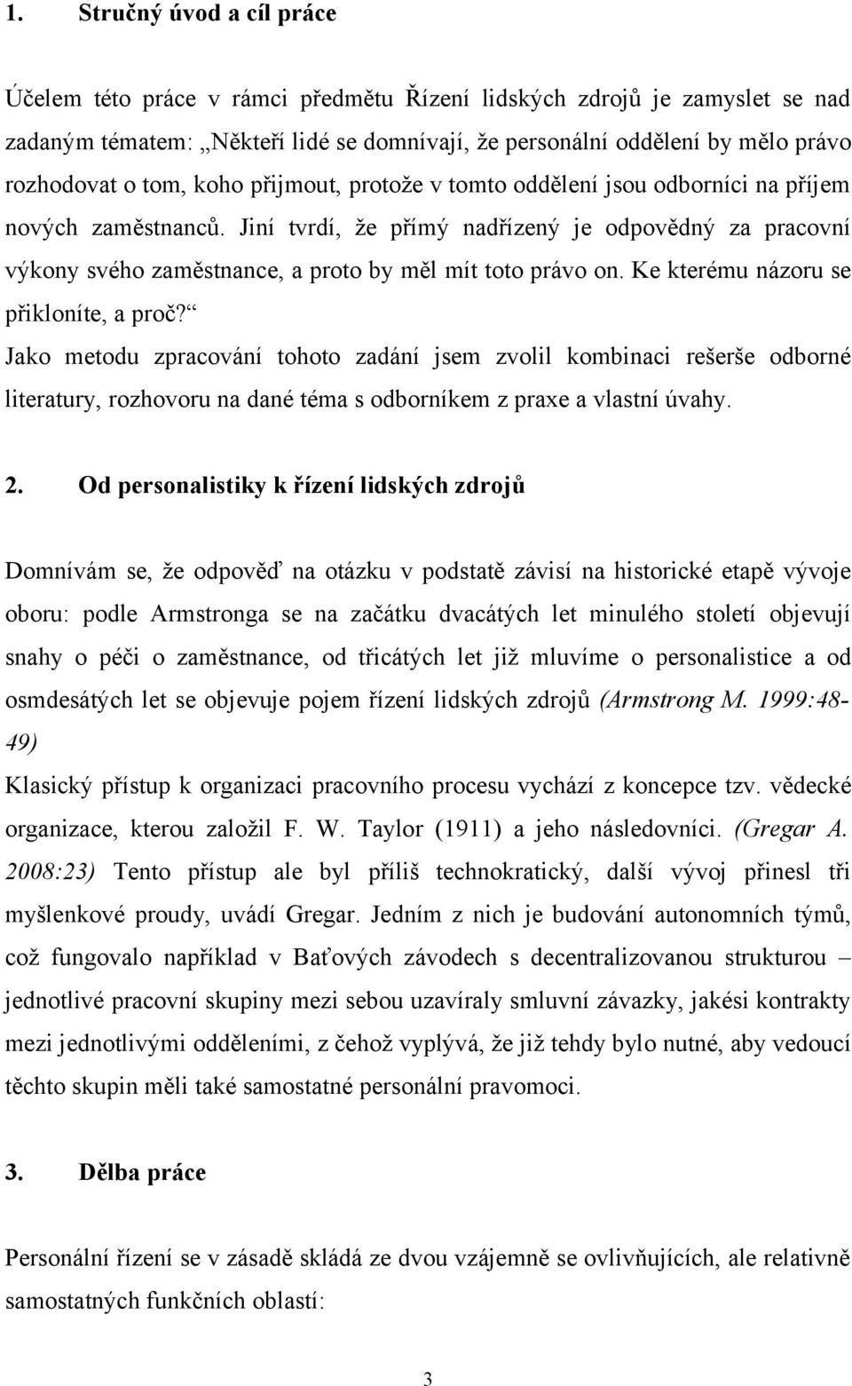 Jiní tvrdí, že přímý nadřízený je odpovědný za pracovní výkony svého zaměstnance, a proto by měl mít toto právo on. Ke kterému názoru se přikloníte, a proč?