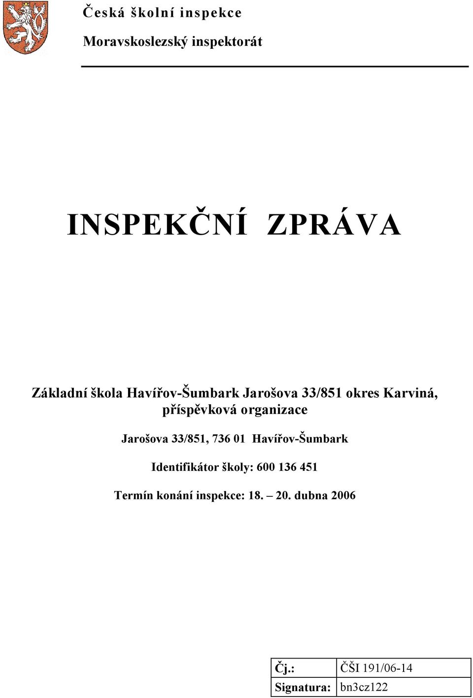 Jarošova 33/851, 736 01 Havířov-Šumbark Identifikátor školy: 600 136 451