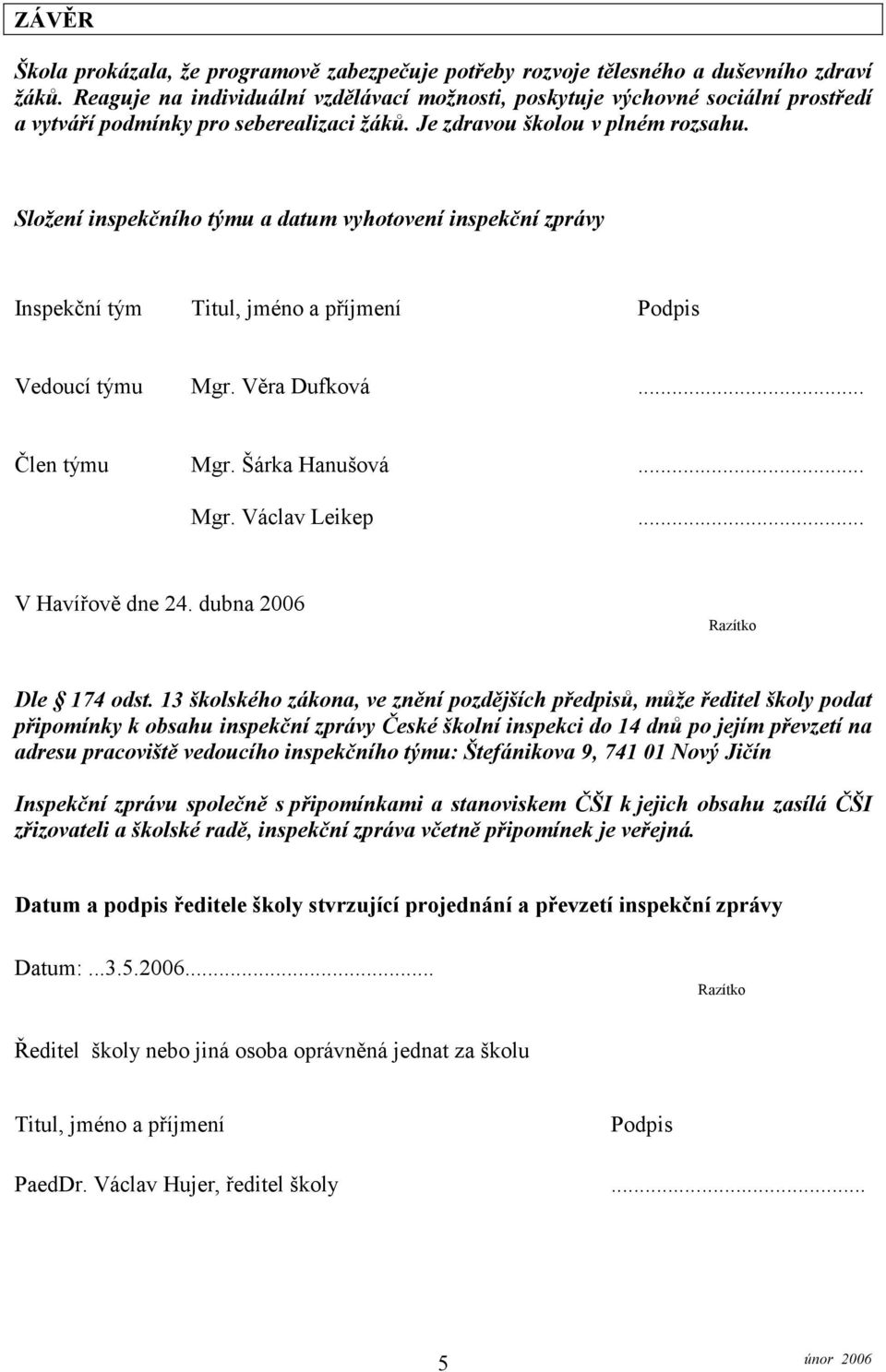 Složení inspekčního týmu a datum vyhotovení inspekční zprávy Inspekční tým Titul, jméno a příjmení Podpis Vedoucí týmu Mgr. Věra Dufková... Člen týmu Mgr. Šárka Hanušová... Mgr. Václav Leikep.