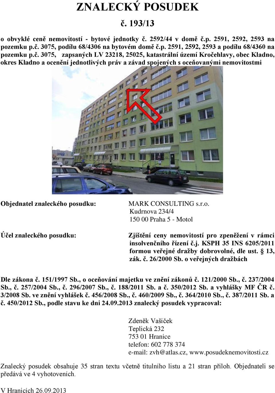 Účel znaleckého posudku: MARK CONSULTING s.r.o. Kudrnova 234/4 150 00 Praha 5 - Motol Zjištění ceny nemovitostí pro zpeněžení v rámci insolvenčního řízení č.j. KSPH 35 INS 6205/2011 formou veřejné dražby dobrovolné, dle ust.