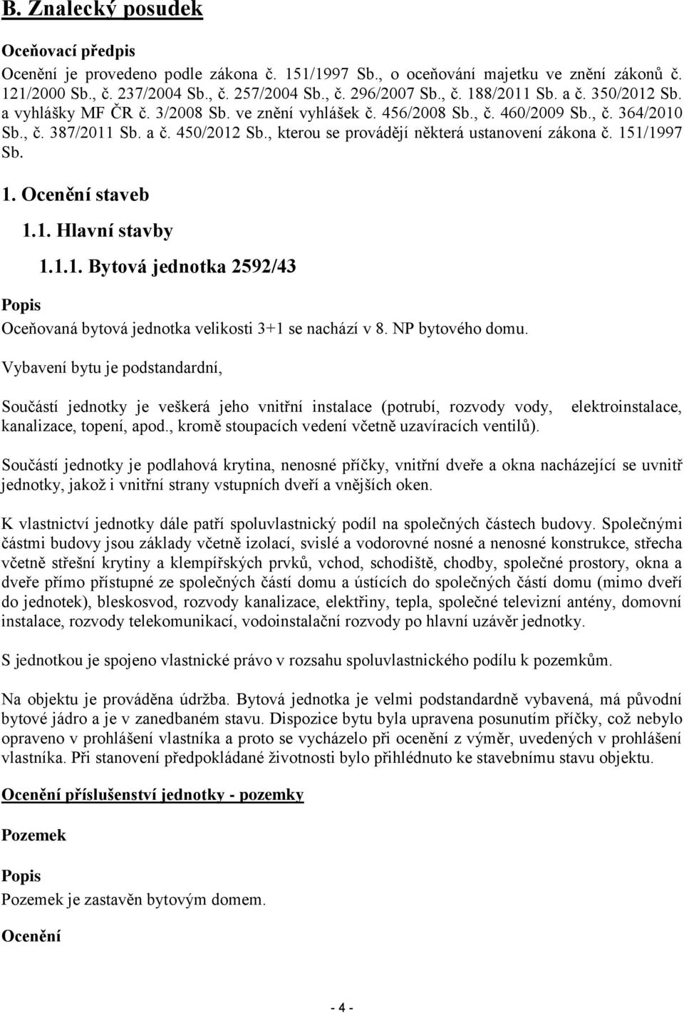 , kterou se provádějí některá ustanovení zákona č. 151/1997 Sb. 1. Ocenění staveb 1.1. Hlavní stavby 1.1.1. Bytová jednotka 2592/43 Popis Oceňovaná bytová jednotka velikosti 3+1 se nachází v 8.