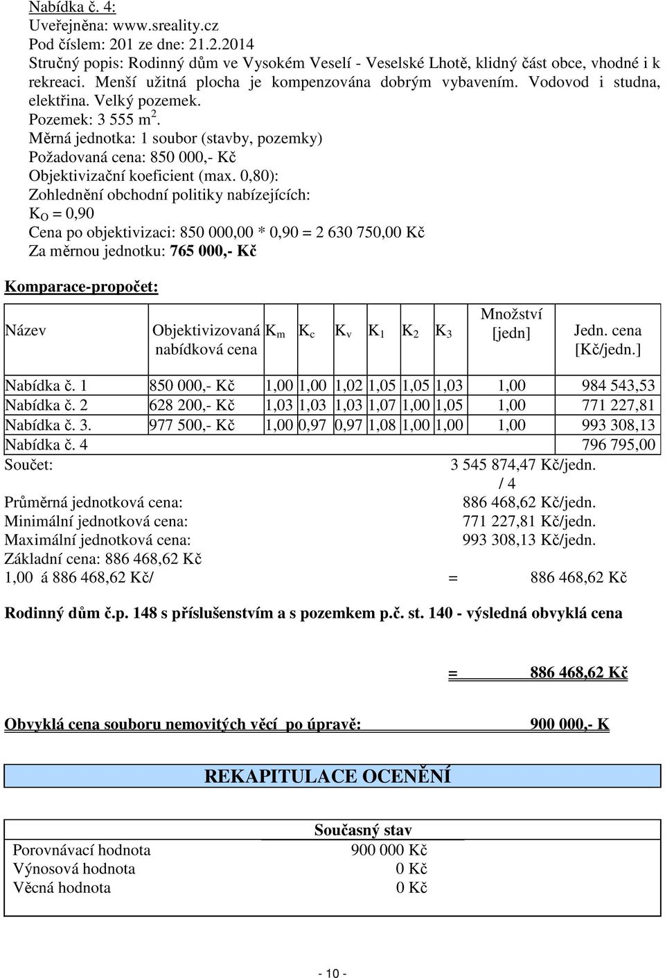 Měrná jednotka: 1 soubor (stavby, pozemky) Požadovaná cena: 850 000,- Kč Objektivizační koeficient (max.