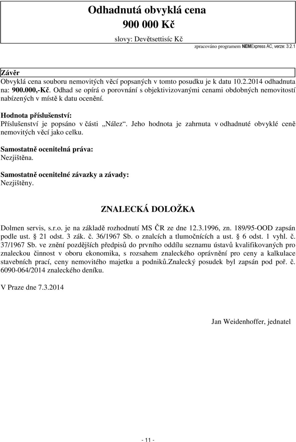 Jeho hodnota je zahrnuta v odhadnuté obvyklé ceně nemovitých věcí jako celku. Samostatně ocenitelná práva: Nezjištěna. Samostatně ocenitelné závazky a závady: Nezjištěny.