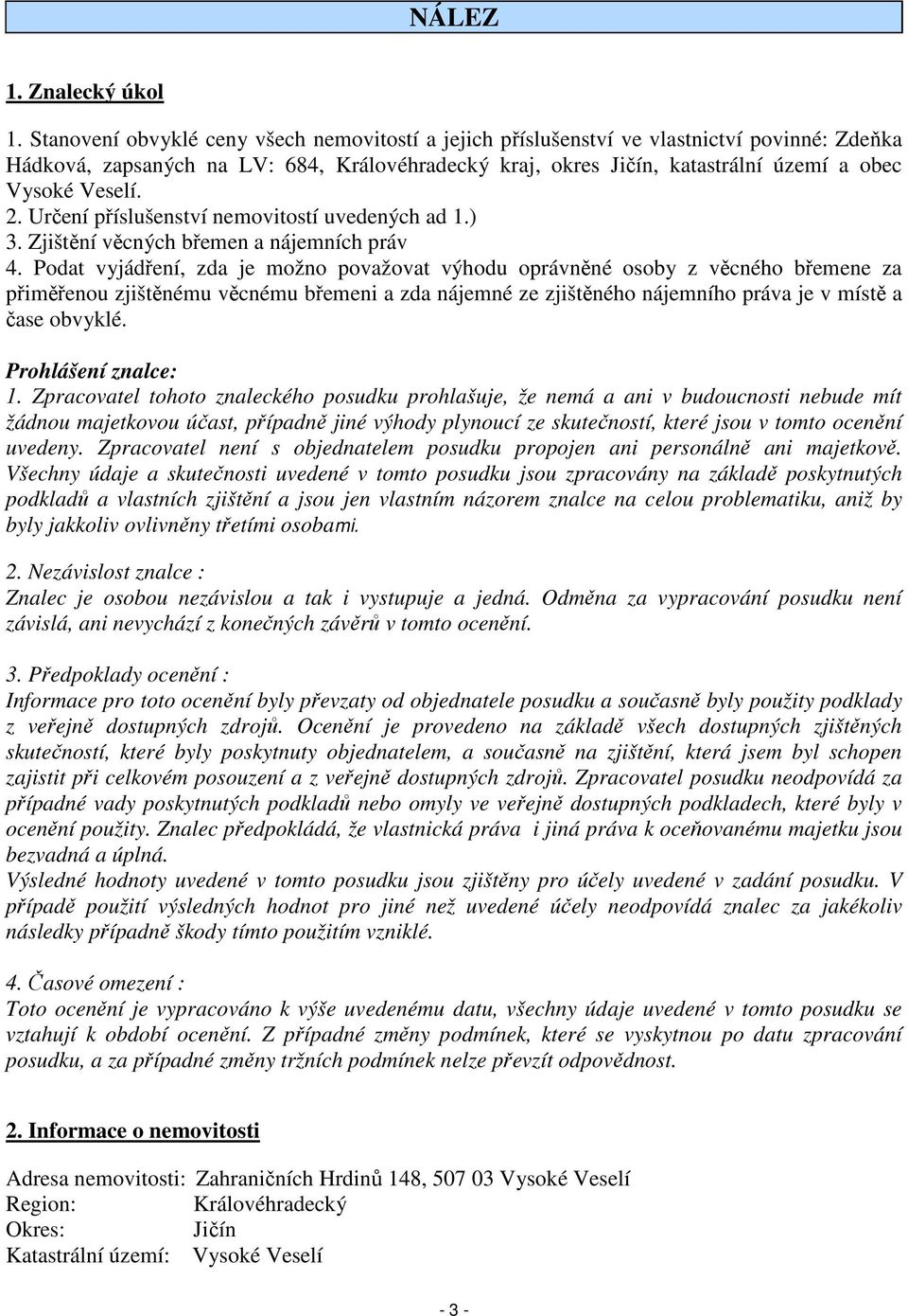 2. Určení příslušenství nemovitostí uvedených ad 1.) 3. Zjištění věcných břemen a nájemních práv 4.