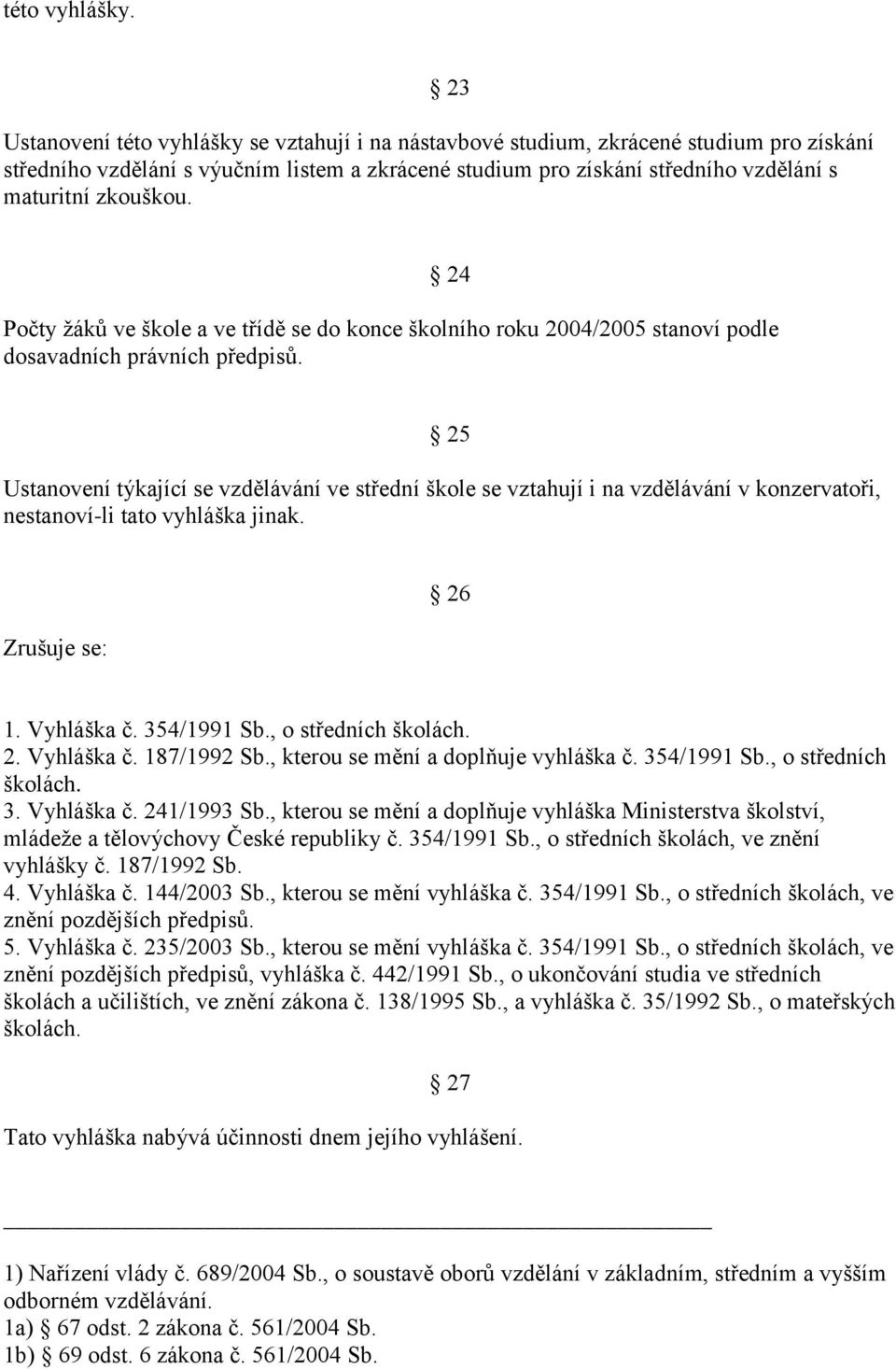 zkouškou. 24 Počty žáků ve škole a ve třídě se do konce školního roku 2004/2005 stanoví podle dosavadních právních předpisů.