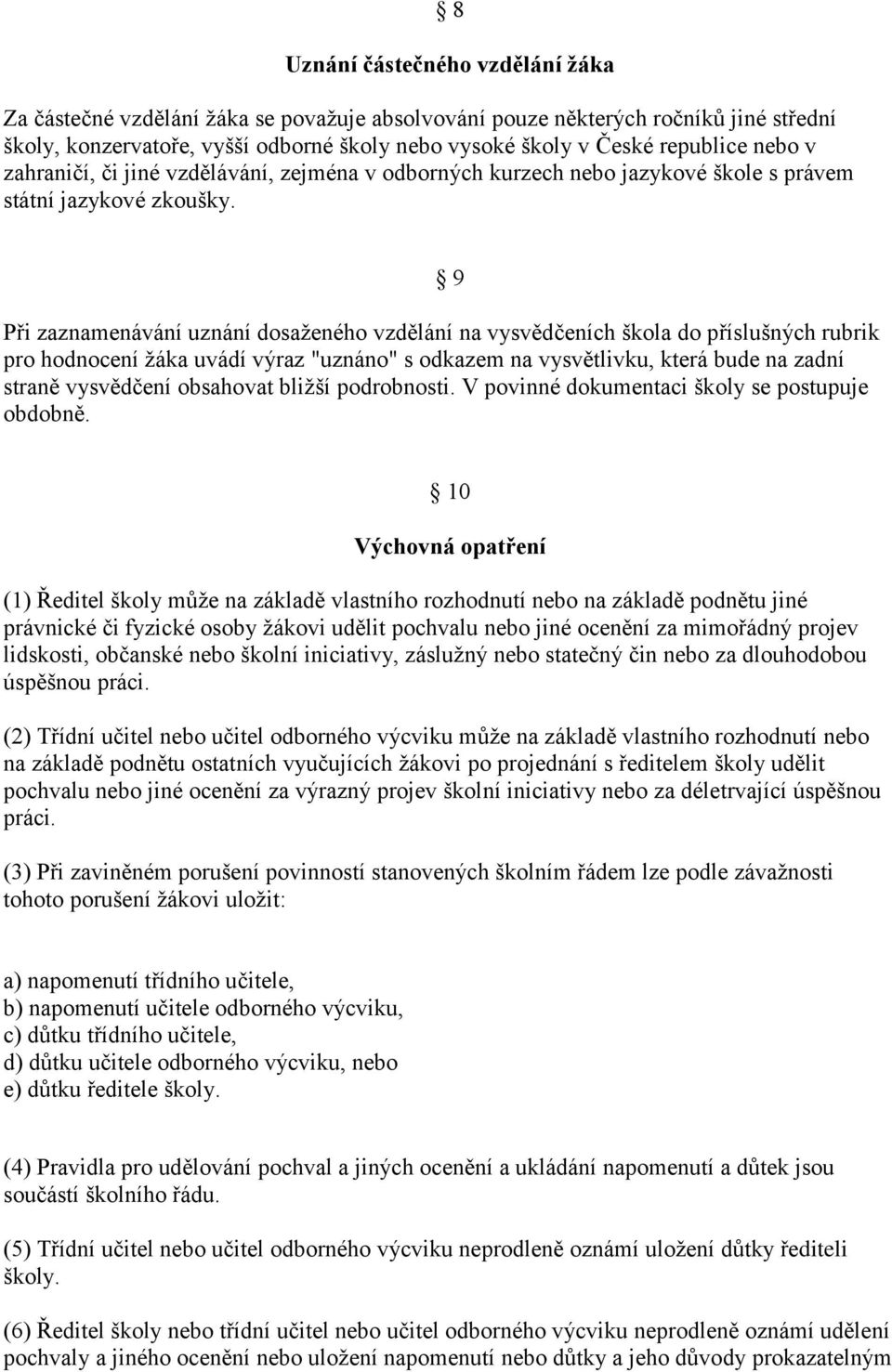 9 Při zaznamenávání uznání dosaženého vzdělání na vysvědčeních škola do příslušných rubrik pro hodnocení žáka uvádí výraz "uznáno" s odkazem na vysvětlivku, která bude na zadní straně vysvědčení