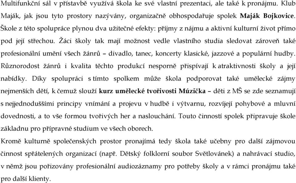 Žáci školy tak mají možnost vedle vlastního studia sledovat zároveň také profesionální umění všech žánrů divadlo, tanec, koncerty klasické, jazzové a populární hudby.