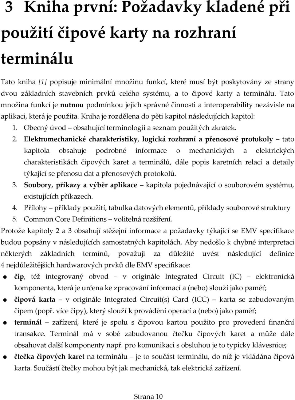 Kniha je rozdělena do pěti kapitol následujících kapitol: 1. Obecný úvod obsahující terminologii a seznam použitých zkratek. 2.