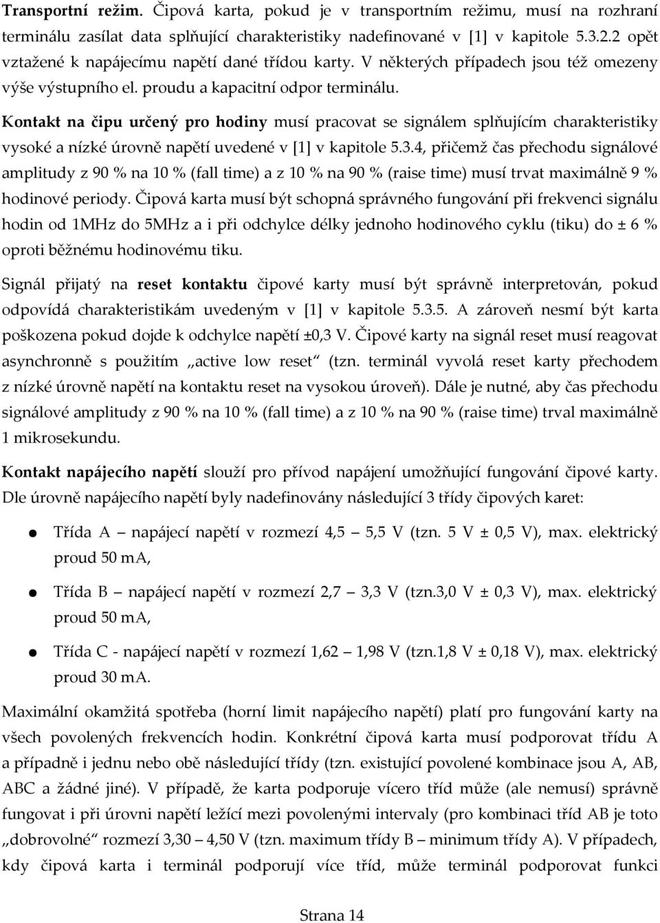 Kontakt na čipu určený pro hodiny musí pracovat se signálem splňujícím charakteristiky vysoké a nízké úrovně napětí uvedené v [1] v kapitole 5.3.