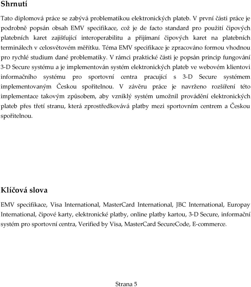 terminálech v celosvětovém měřítku. Téma EMV specifikace je zpracováno formou vhodnou pro rychlé studium dané problematiky.