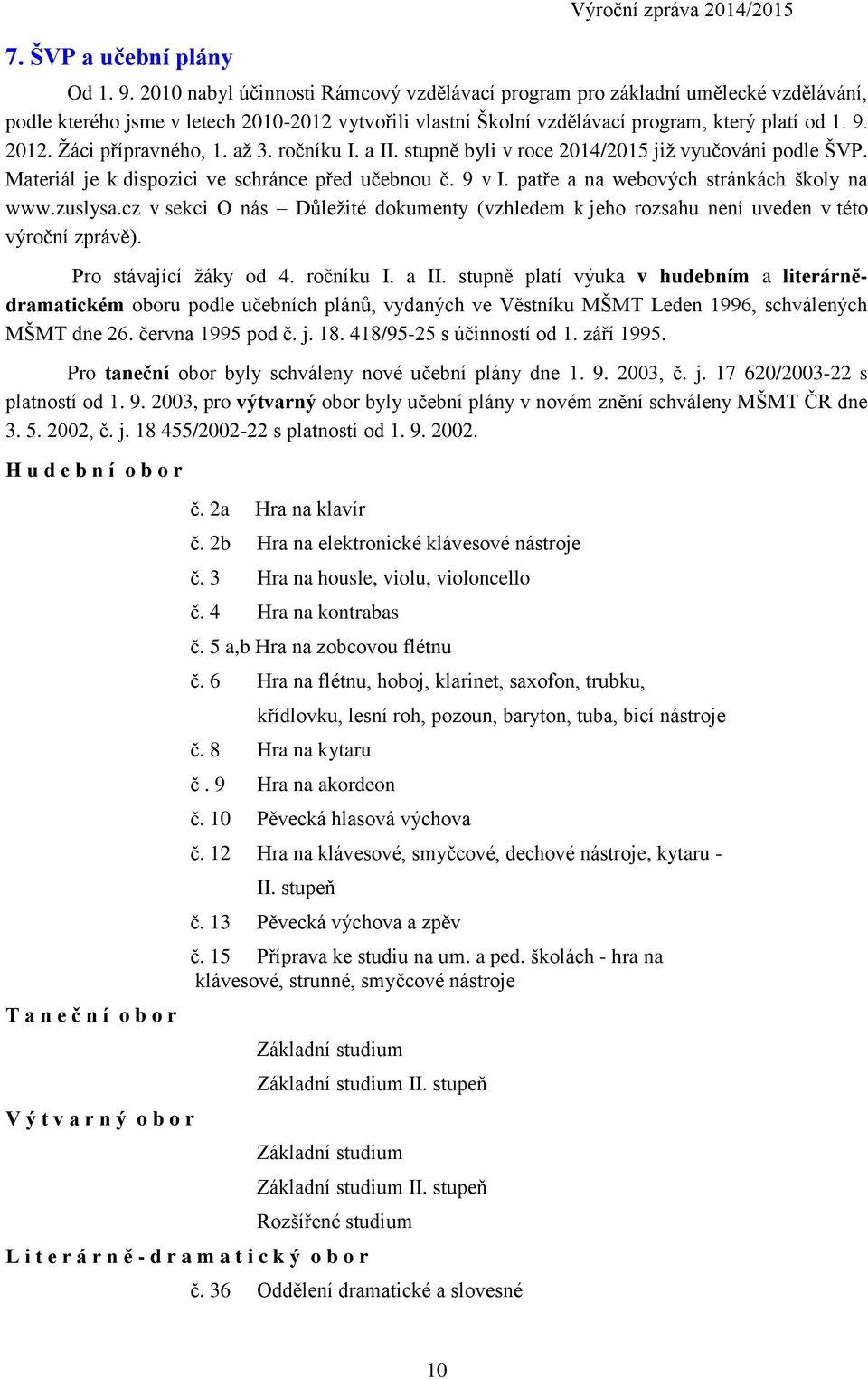 Žáci přípravného, 1. až 3. ročníku I. a II. stupně byli v roce 2014/2015 již vyučováni podle ŠVP. Materiál je k dispozici ve schránce před učebnou č. 9 v I. patře a na webových stránkách školy na www.