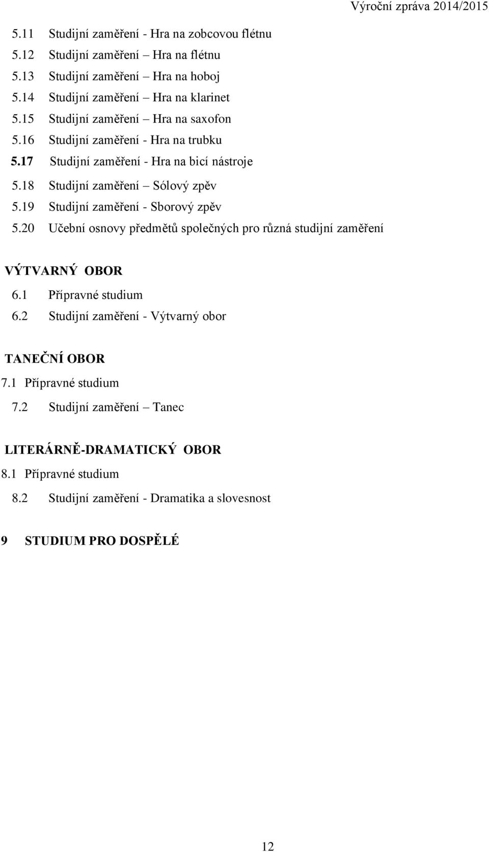 19 Studijní zaměření - Sborový zpěv 5.20 Učební osnovy předmětů společných pro různá studijní zaměření VÝTVARNÝ OBOR 6.1 Přípravné studium 6.