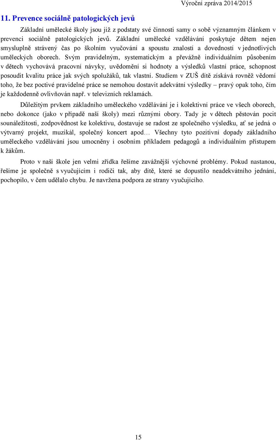 Svým pravidelným, systematickým a převážně individuálním působením v dětech vychovává pracovní návyky, uvědomění si hodnoty a výsledků vlastní práce, schopnost posoudit kvalitu práce jak svých