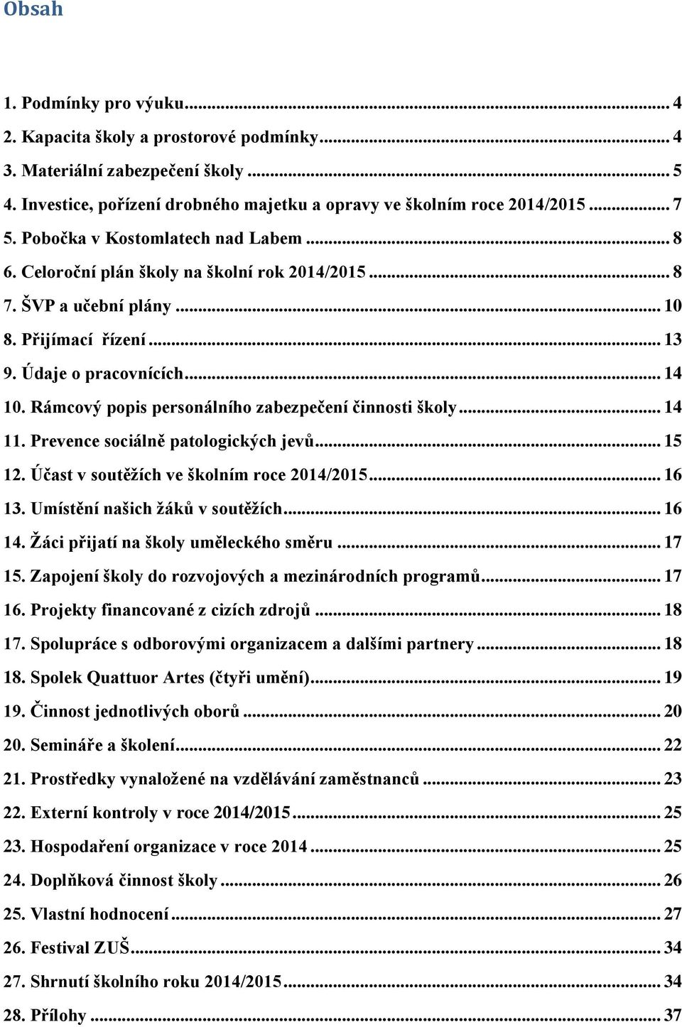 Rámcový popis personálního zabezpečení činnosti školy... 14 11. Prevence sociálně patologických jevů... 15 12. Účast v soutěžích ve školním roce 2014/2015... 16 13. Umístění našich žáků v soutěžích.