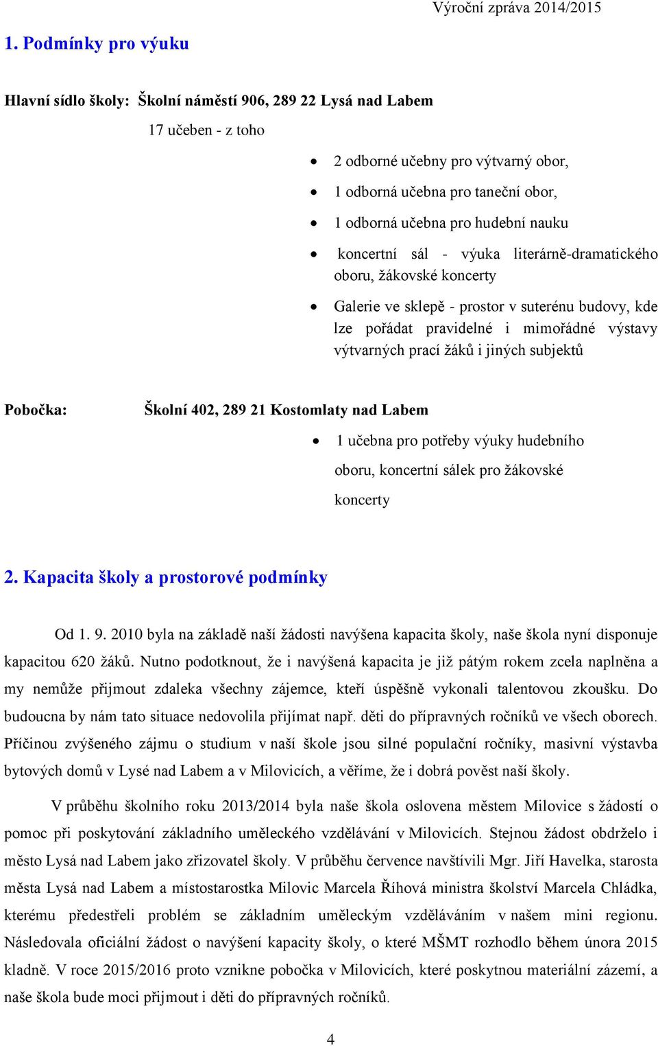 i jiných subjektů Pobočka: Školní 402, 289 21 Kostomlaty nad Labem 1 učebna pro potřeby výuky hudebního oboru, koncertní sálek pro žákovské koncerty 2. Kapacita školy a prostorové podmínky Od 1. 9.