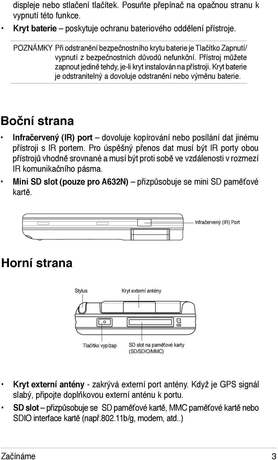 Kryt baterie je odstranitelný a dovoluje odstranění nebo výměnu baterie. Boční strana Infračervený (IR) port dovoluje kopírování nebo posílání dat jinému přístroji s IR portem.