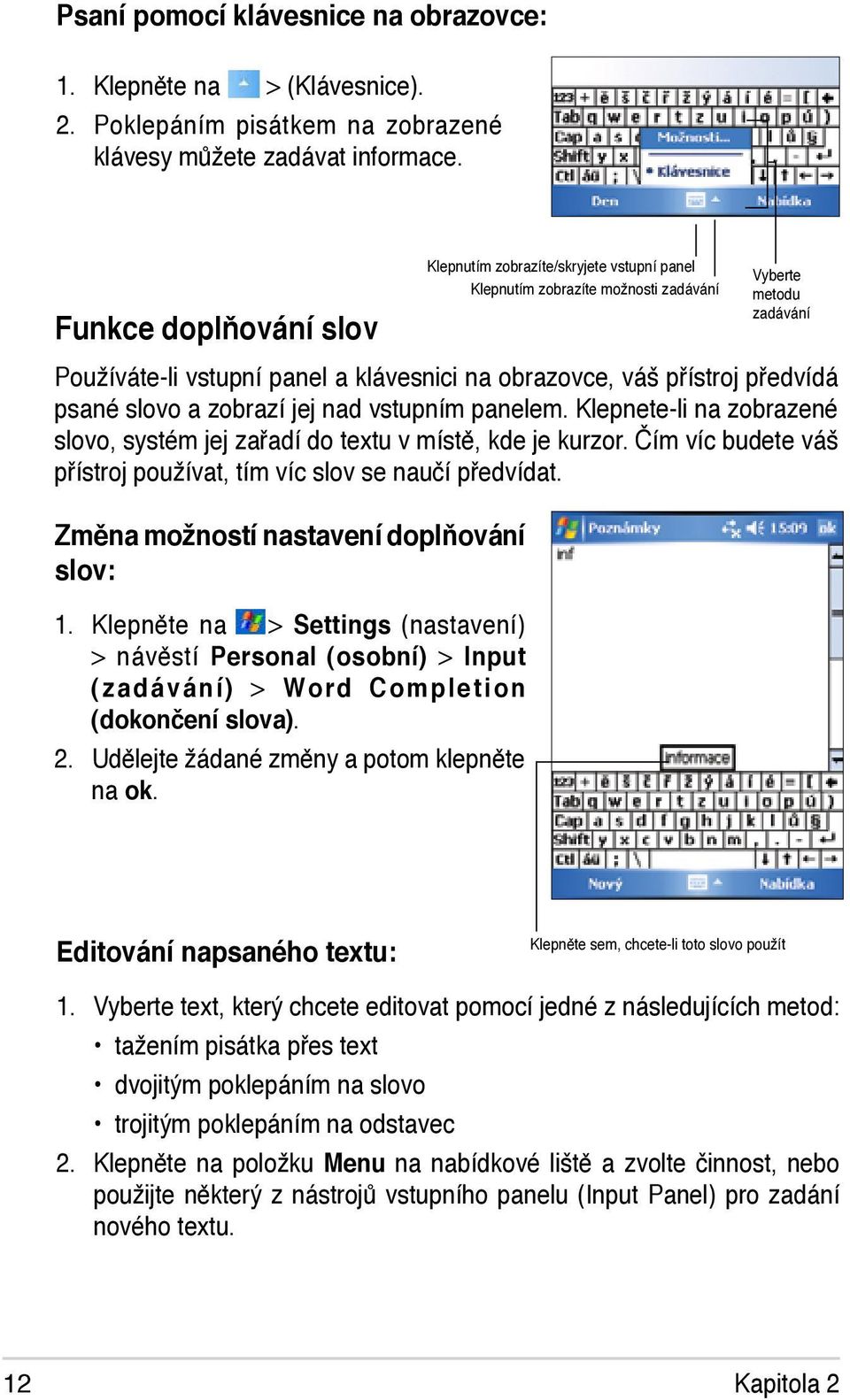 Klepnete-li na zobrazené slovo, systém jej zařadí do textu v místě, kde je kurzor. Čím víc budete váš přístroj používat, tím víc slov se naučí předvídat. Změna možností nastavení doplňování slov: 1.