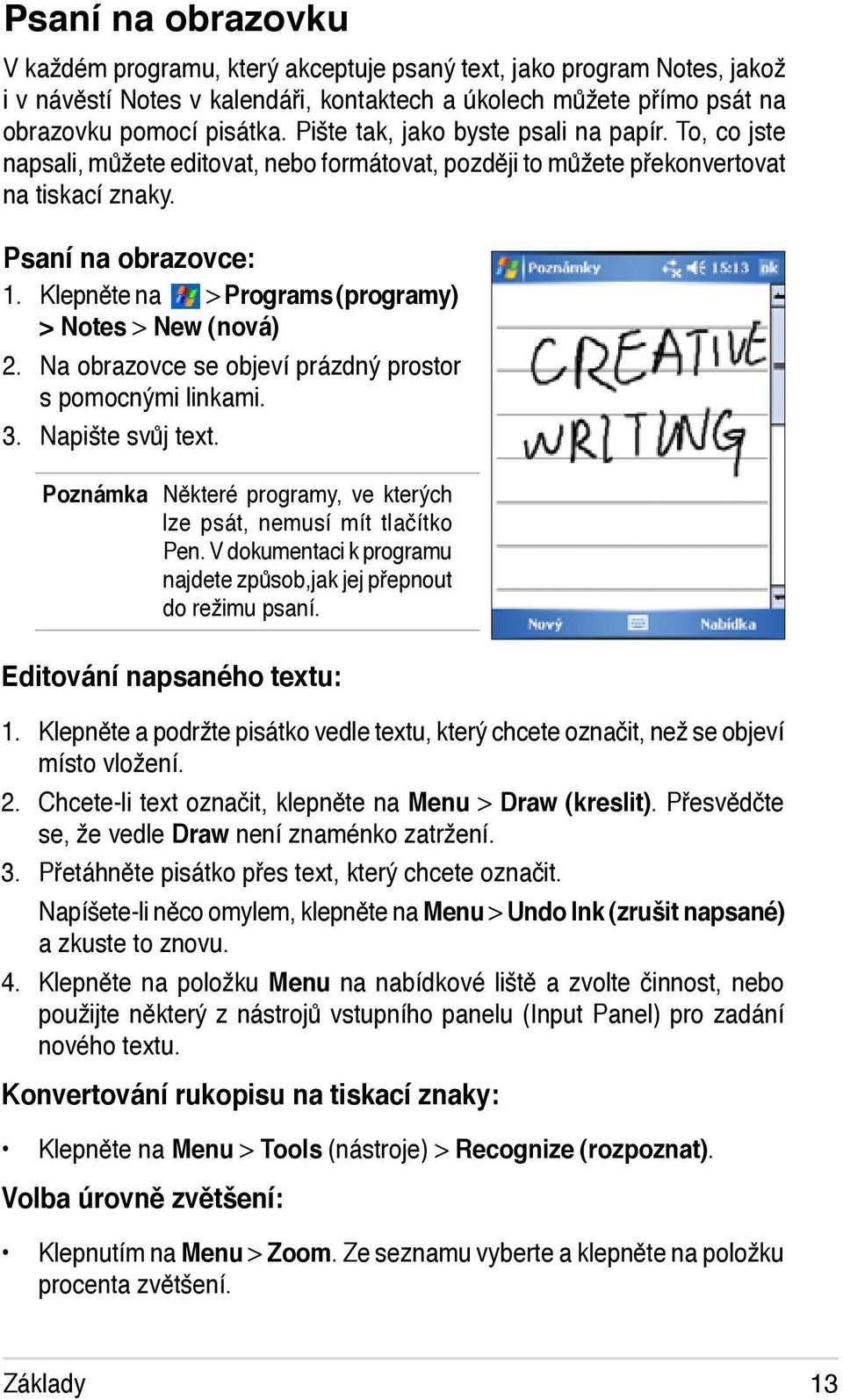 Klepněte na > Programs (programy) > Notes > New (nová) 2. Na obrazovce se objeví prázdný prostor s pomocnými linkami. 3. Napište svůj text.