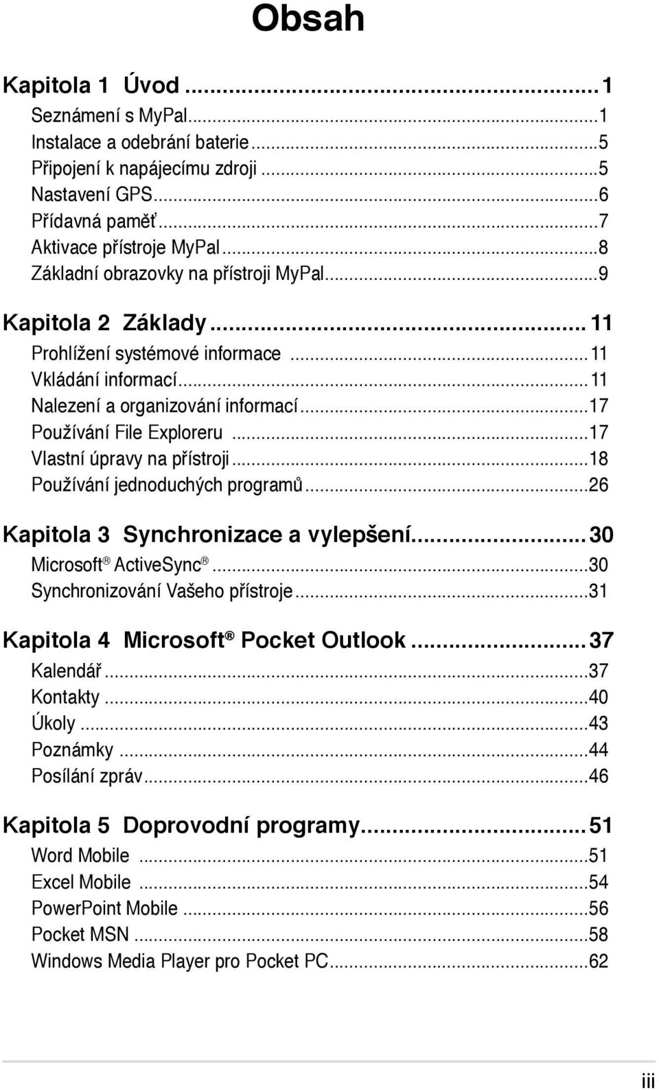 ..17 Vlastní úpravy na přístroji...18 Používání jednoduchých programů...26 Kapitola 3 Synchronizace a vylepšení...30 Microsoft ActiveSync...30 Synchronizování Vašeho přístroje.