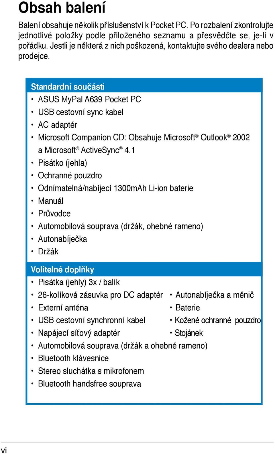 Standardní součásti ASUS MyPal A639 Pocket PC USB cestovní sync kabel AC adaptér Microsoft Companion CD: Obsahuje Microsoft Outlook 2002 a Microsoft ActiveSync 4.