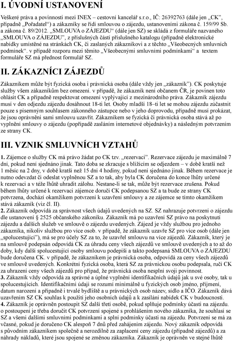 SMLOUVA o ZÁJEZDU (dále jen SZ) se skládá z formuláře nazvaného SMLOUVA o ZÁJEZDU, z příslušných částí příslušného katalogu (případně elektronické nabídky umístěné na stránkách CK, či zaslaných