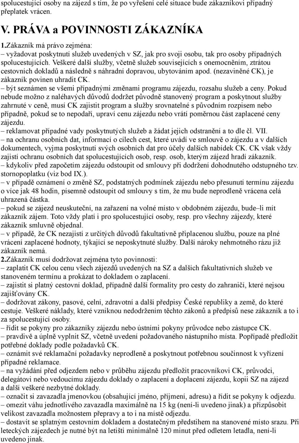 Veškeré další služby, včetně služeb souvisejících s onemocněním, ztrátou cestovních dokladů a následně s náhradní dopravou, ubytováním apod. (nezaviněné CK), je zákazník povinen uhradit CK.