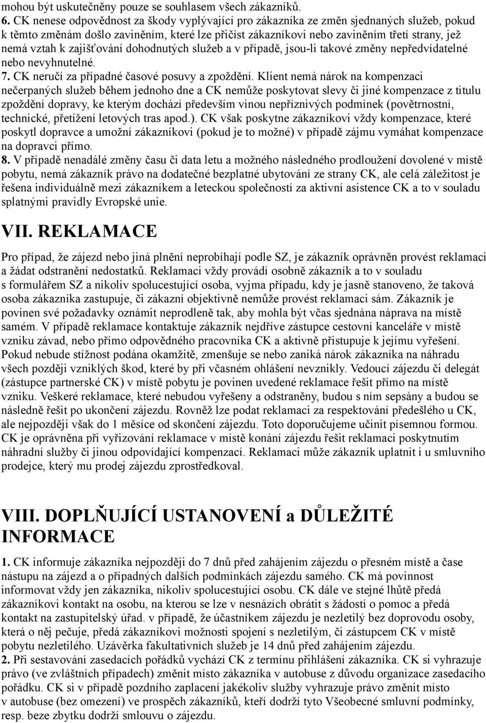 zajišťování dohodnutých služeb a v případě, jsou-li takové změny nepředvídatelné nebo nevyhnutelné. 7. CK neručí za případné časové posuvy a zpoždění.