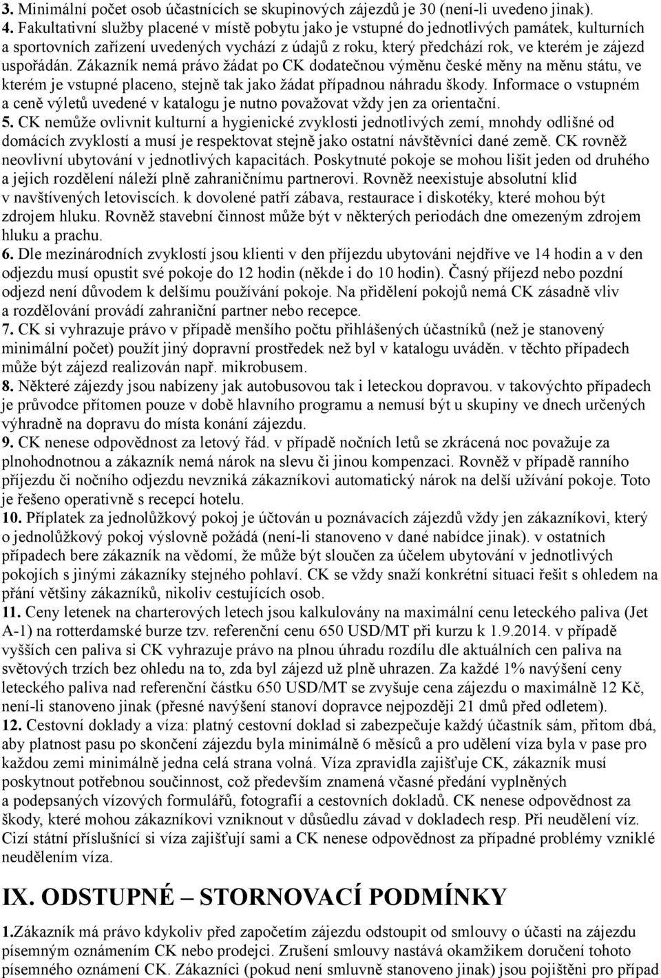 uspořádán. Zákazník nemá právo žádat po CK dodatečnou výměnu české měny na měnu státu, ve kterém je vstupné placeno, stejně tak jako žádat případnou náhradu škody.