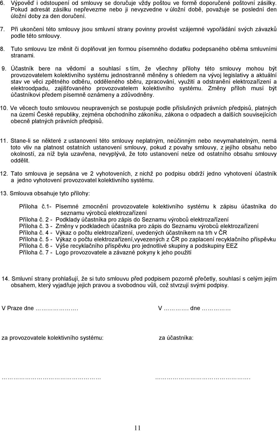 Při ukončení této smlouvy jsou smluvní strany povinny provést vzájemné vypořádání svých závazků podle této smlouvy. 8.