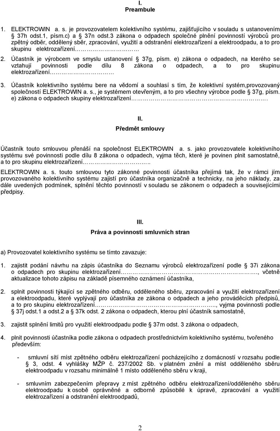 Účastník je výrobcem ve smyslu ustanovení 37g, písm. e) zákona o odpadech, na kterého se vztahují povinnosti podle dílu 8 zákona o odpadech, a to pro skupinu elektrozařízení 3.