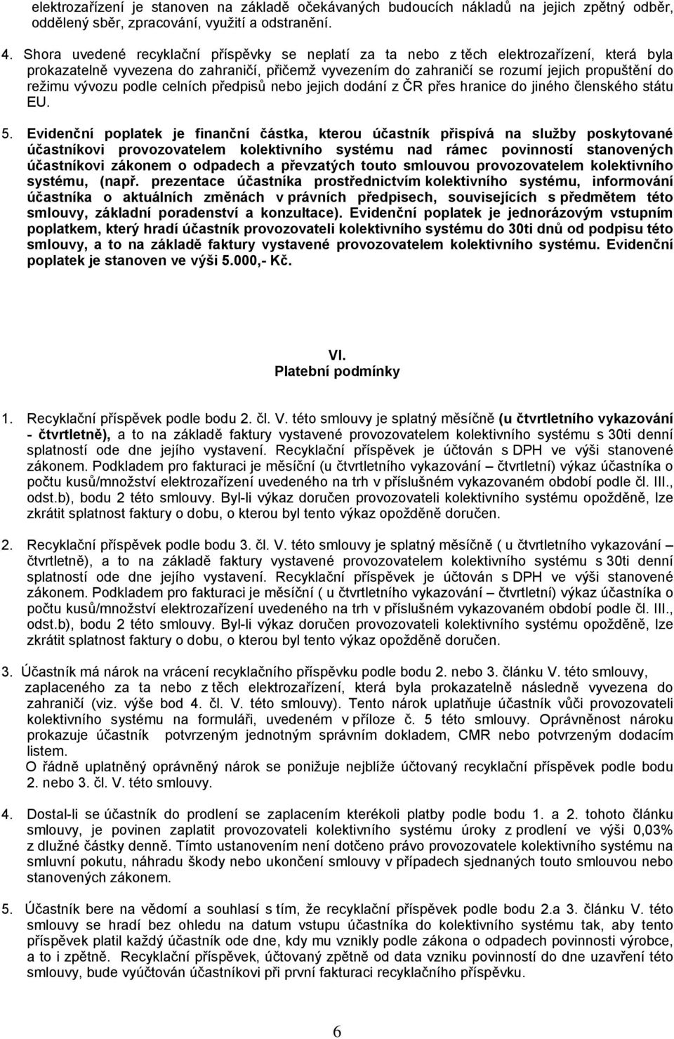 vývozu podle celních předpisů nebo jejich dodání z ČR přes hranice do jiného členského státu EU. 5.