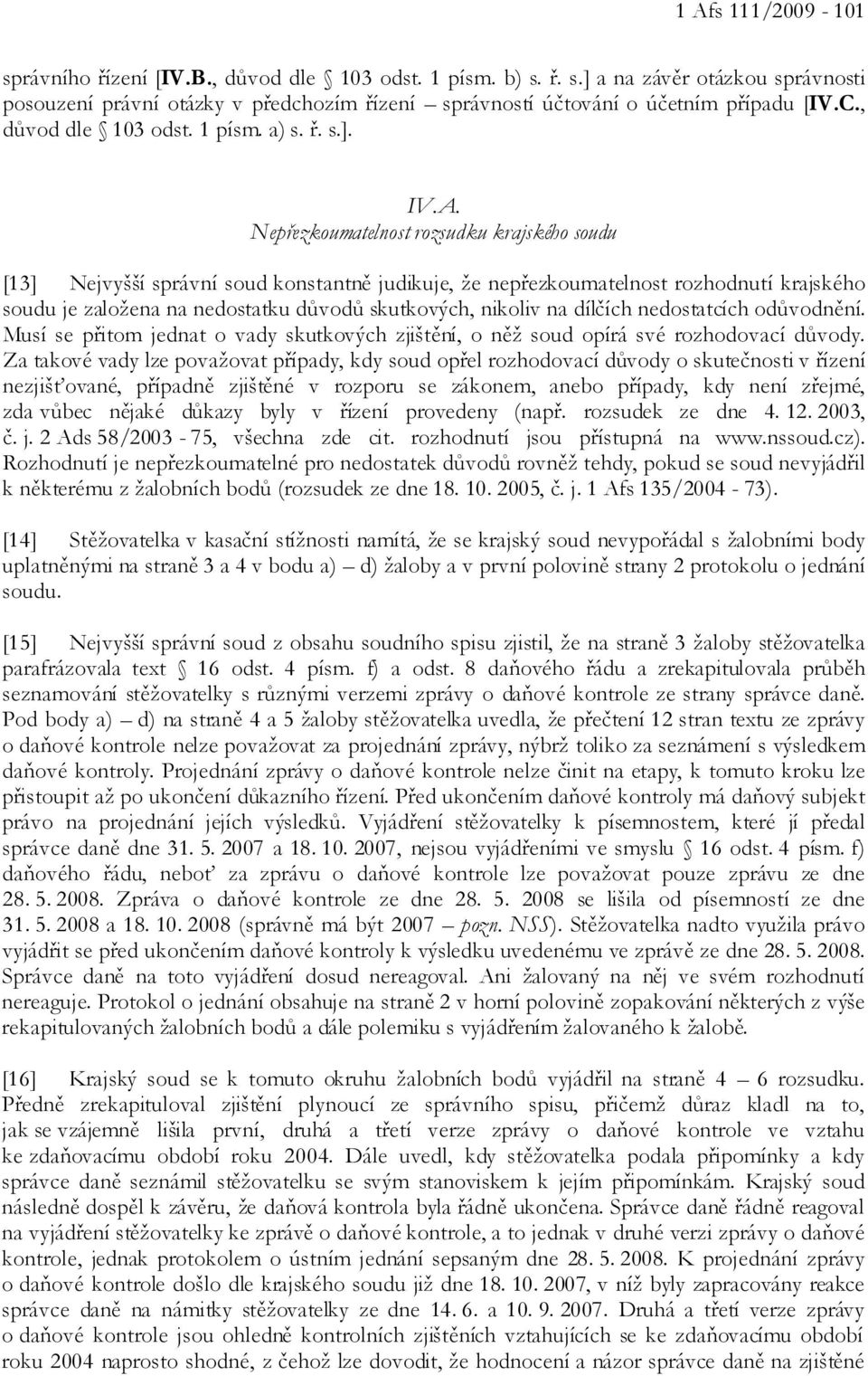 Nepřezkoumatelnost rozsudku krajského soudu [13] Nejvyšší správní soud konstantně judikuje, že nepřezkoumatelnost rozhodnutí krajského soudu je založena na nedostatku důvodů skutkových, nikoliv na