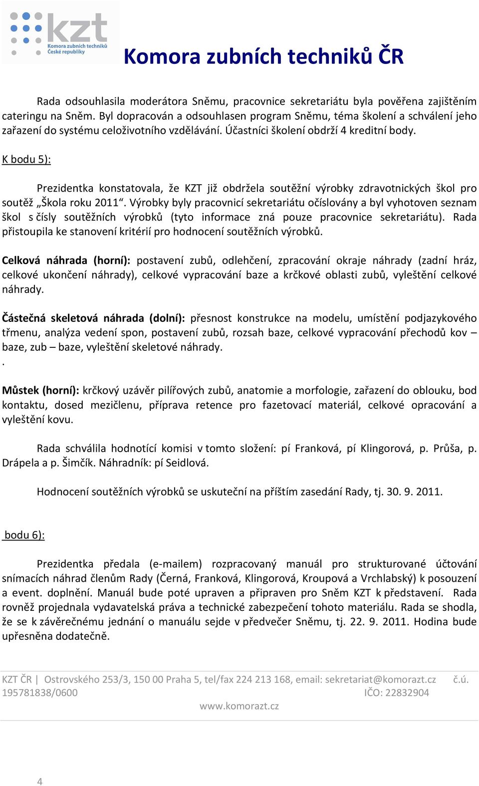 K bodu 5): Prezidentka konstatovala, že KZT již obdržela soutěžní výrobky zdravotnických škol pro soutěž Škola roku 2011.