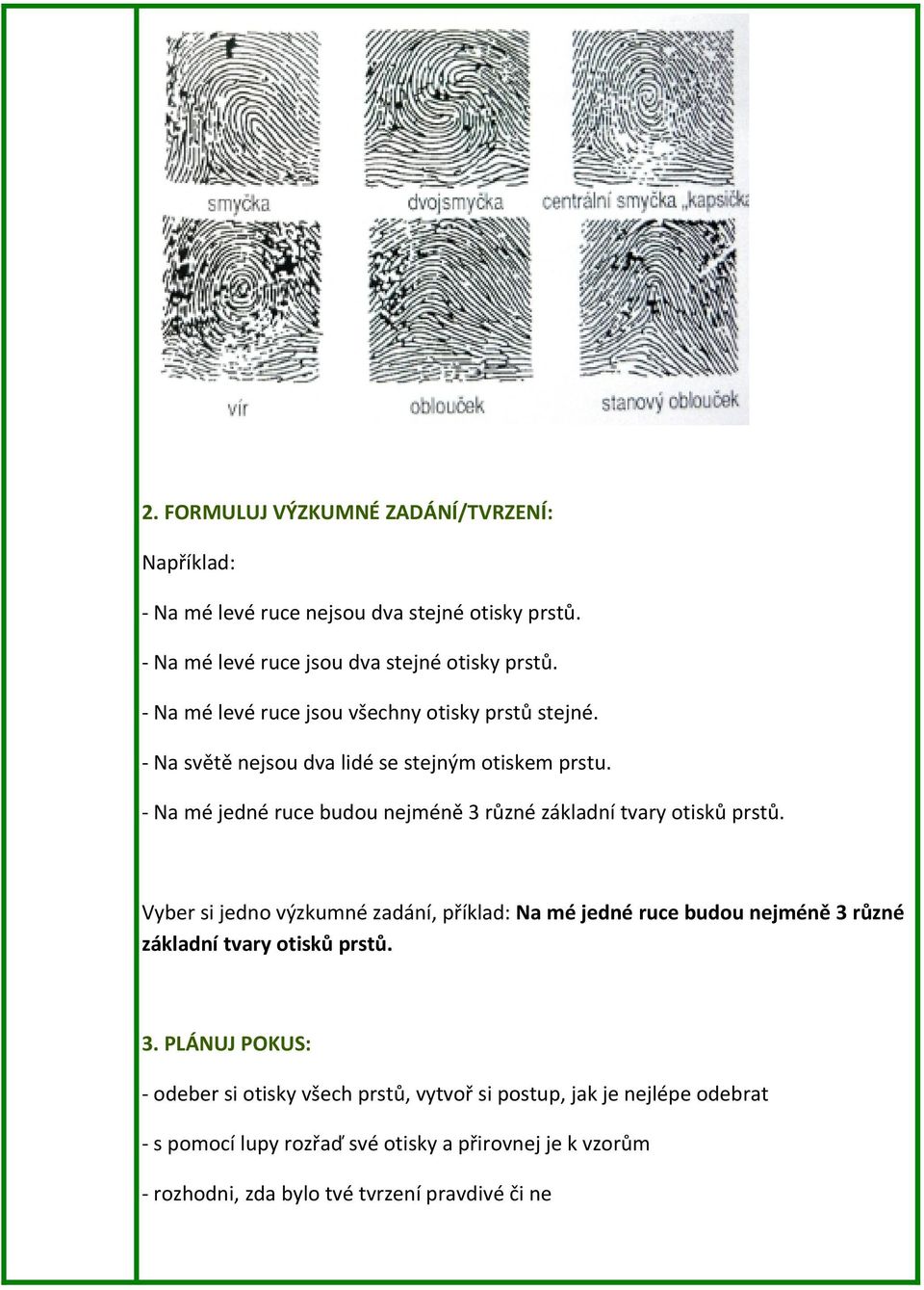 - Na mé jedné ruce budou nejméně 3 různé základní tvary otisků prstů.