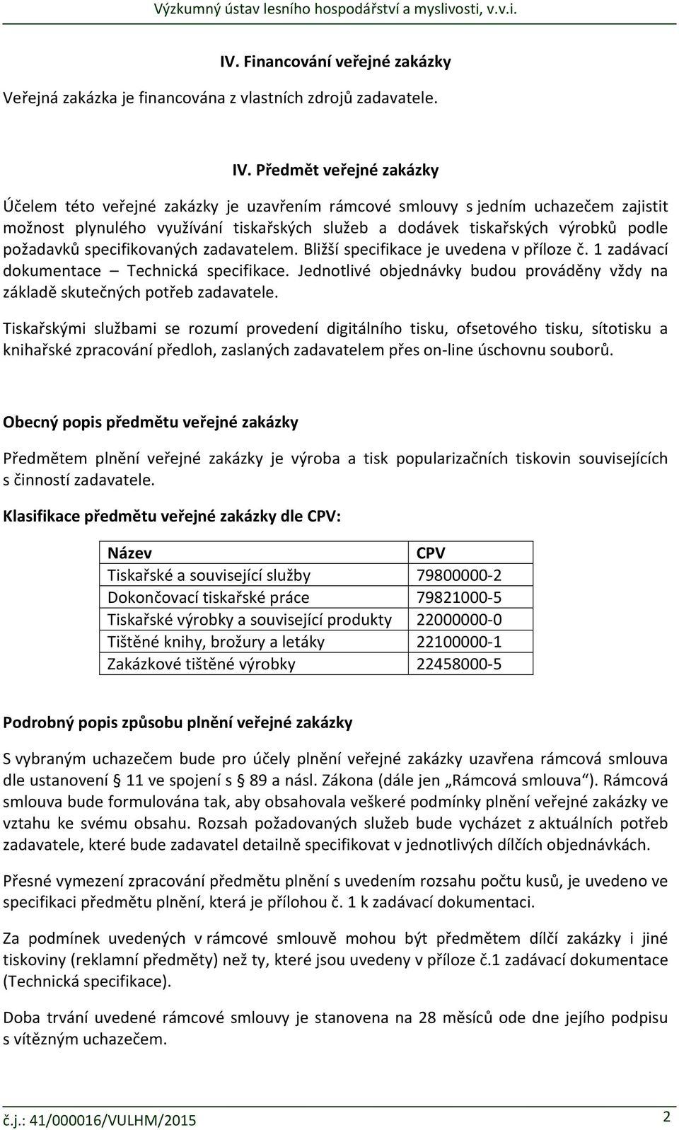 požadavků specifikovaných zadavatelem. Bližší specifikace je uvedena v příloze č. 1 zadávací dokumentace Technická specifikace.