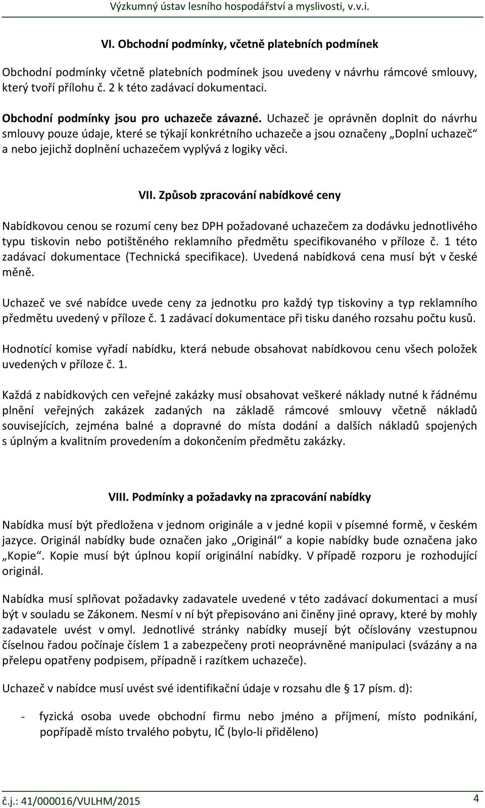 Uchazeč je oprávněn doplnit do návrhu smlouvy pouze údaje, které se týkají konkrétního uchazeče a jsou označeny Doplní uchazeč a nebo jejichž doplnění uchazečem vyplývá z logiky věci. VII.