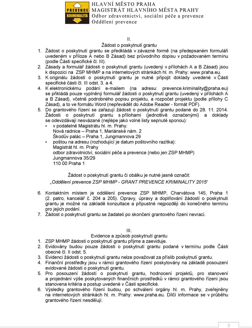 Zásady a formulář žádosti o poskytnutí grantu (uvedený v přílohách A a B Zásad) jsou k dispozici na ZSP MHMP a na internetových stránkách hl. m. Prahy: www.praha.eu. 3.