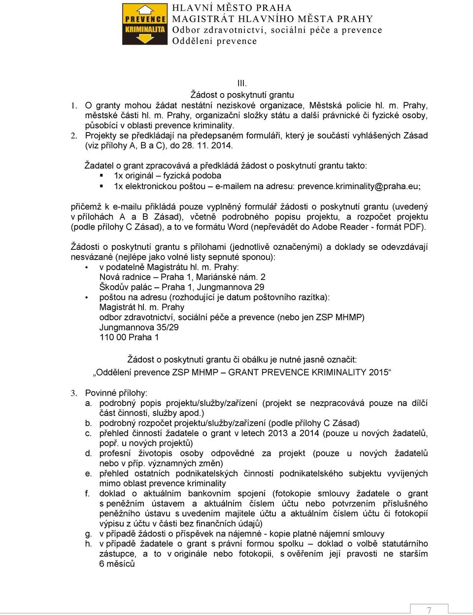 Žadatel o grant zpracovává a předkládá žádost o poskytnutí grantu takto: 1x originál fyzická podoba 1x elektronickou poštou e-mailem na adresu: prevence.kriminality@praha.