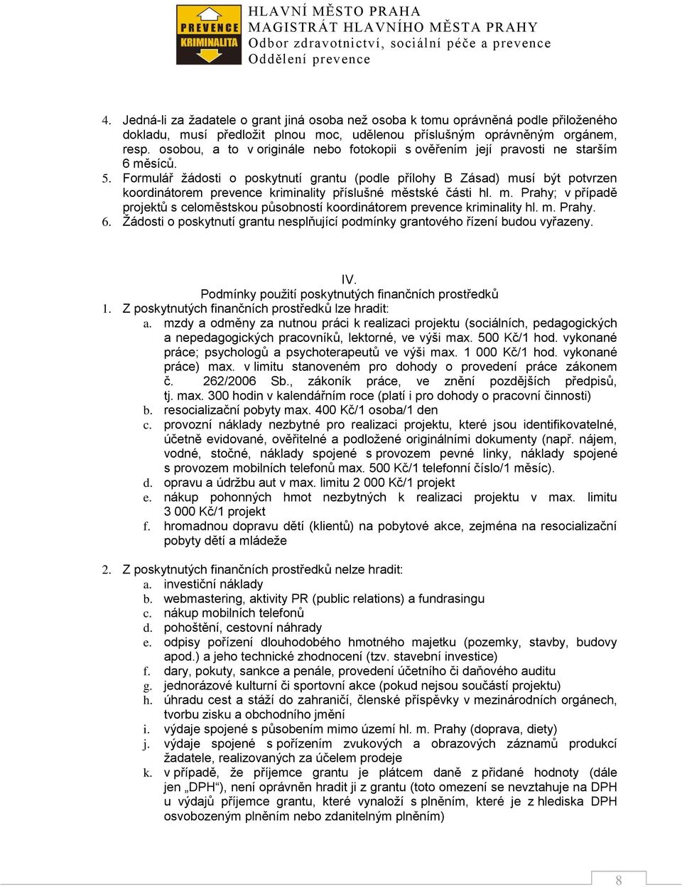 Formulář žádosti o poskytnutí grantu (podle přílohy B Zásad) musí být potvrzen koordinátorem prevence kriminality příslušné městské části hl. m. Prahy; v případě projektů s celoměstskou působností koordinátorem prevence kriminality hl.