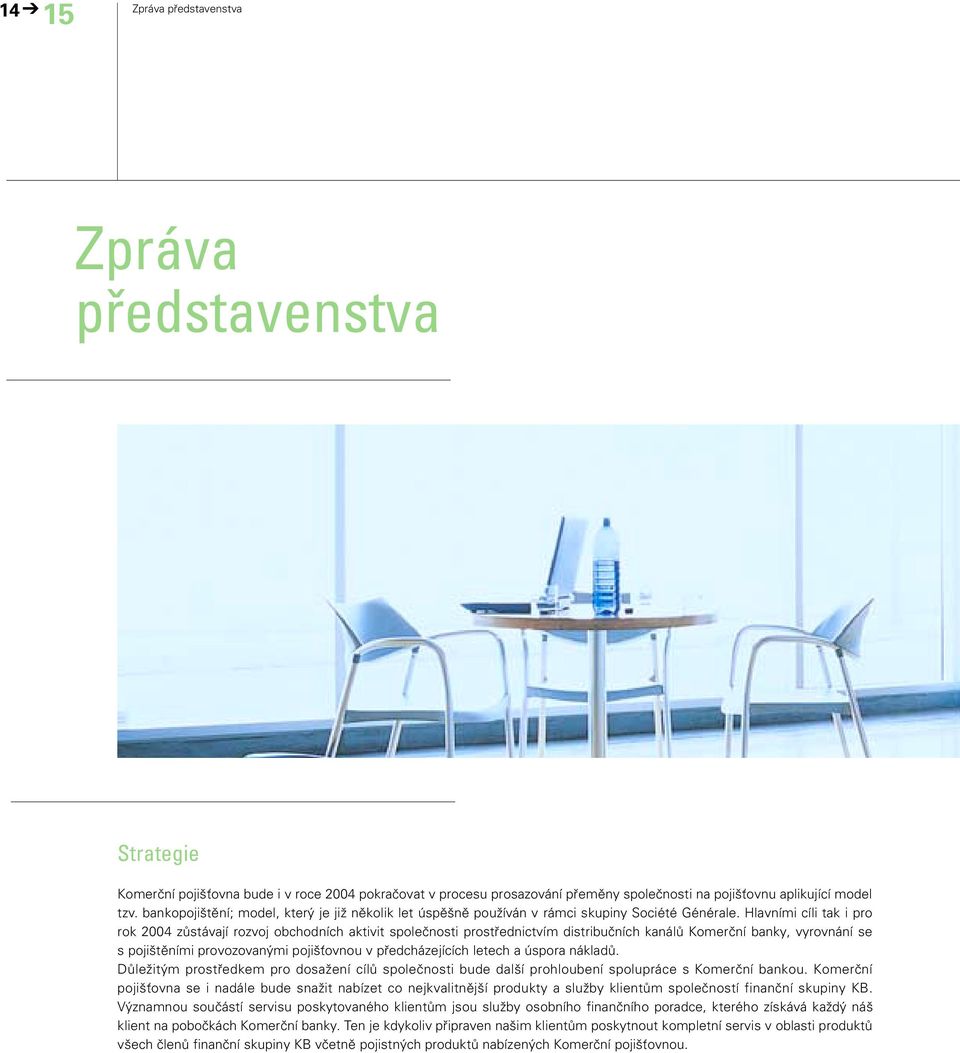 Hlavními cíli tak i pro rok 2004 zůstávají rozvoj obchodních aktivit společnosti prostřednictvím distribučních kanálů Komerční banky, vyrovnání se spojištěními provozovanými pojišťovnou v