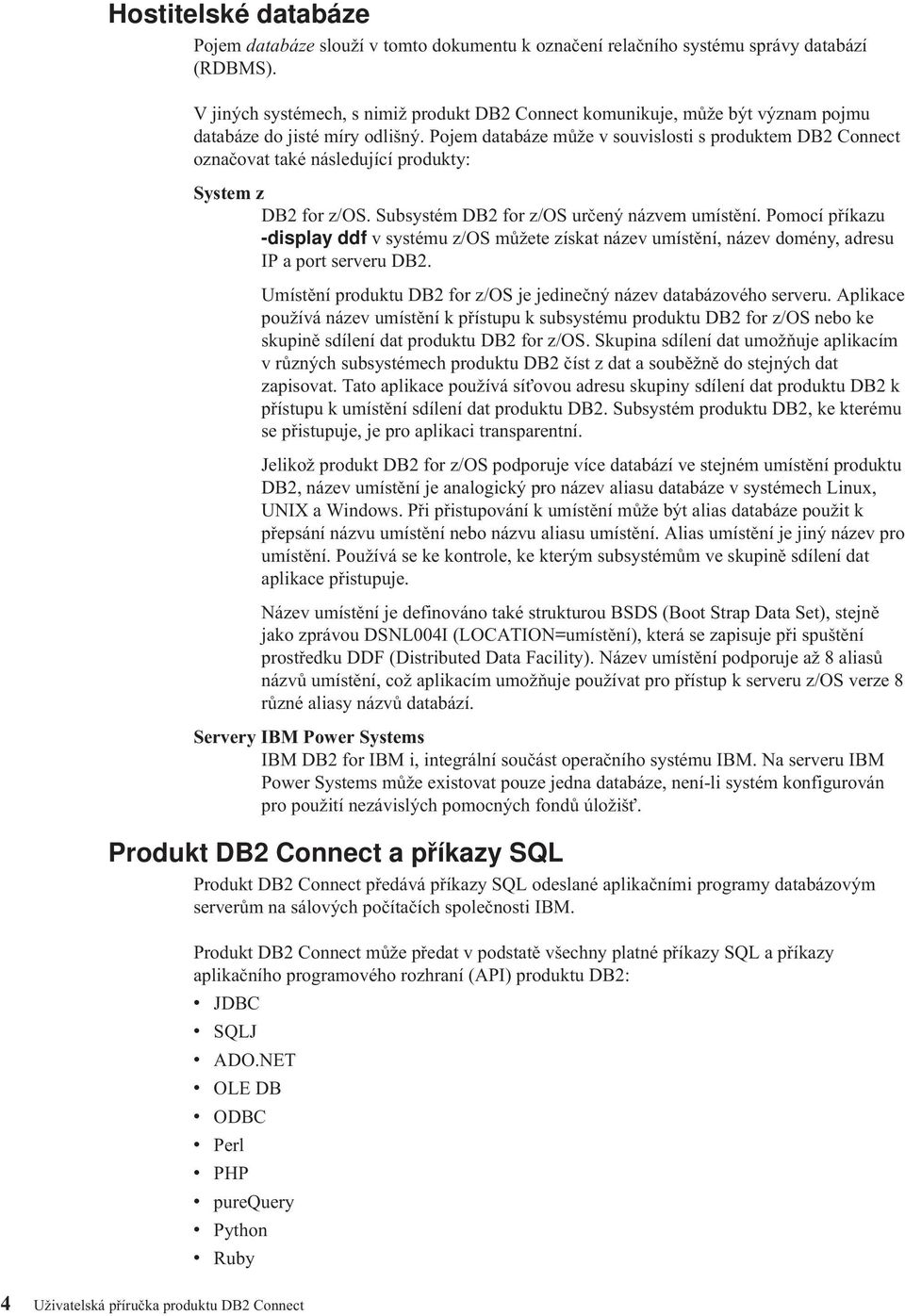 Pojem databáze může souislosti s produktem DB2 Connect označoat také následující produkty: System z DB2 for z/os. Subsystém DB2 for z/os určený názem umístění.