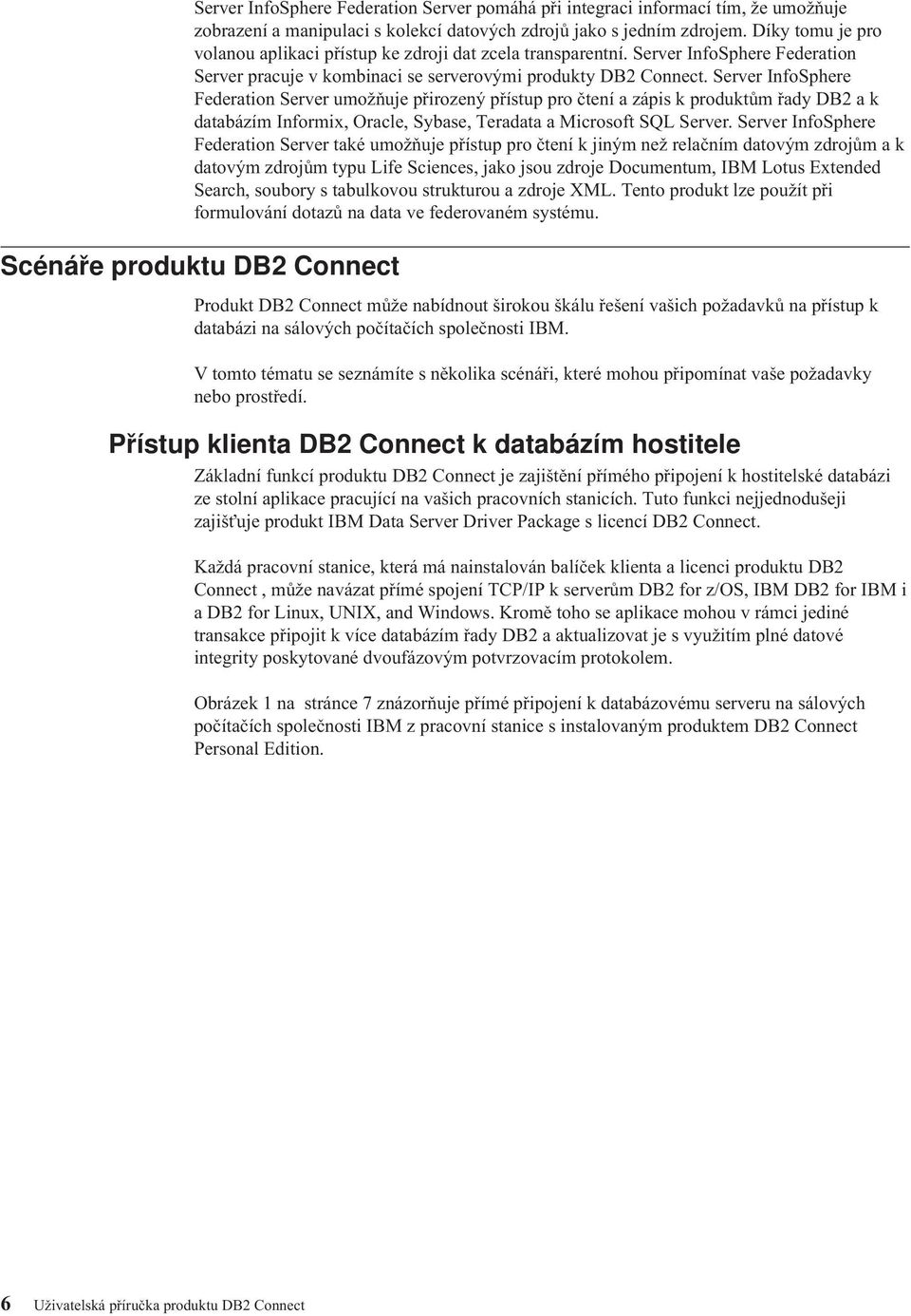 Serer InfoSphere Federation Serer umožňuje přirozený přístup pro čtení a zápis k produktům řady DB2 a k databázím Informix, Oracle, Sybase, Teradata a Microsoft SQL Serer.