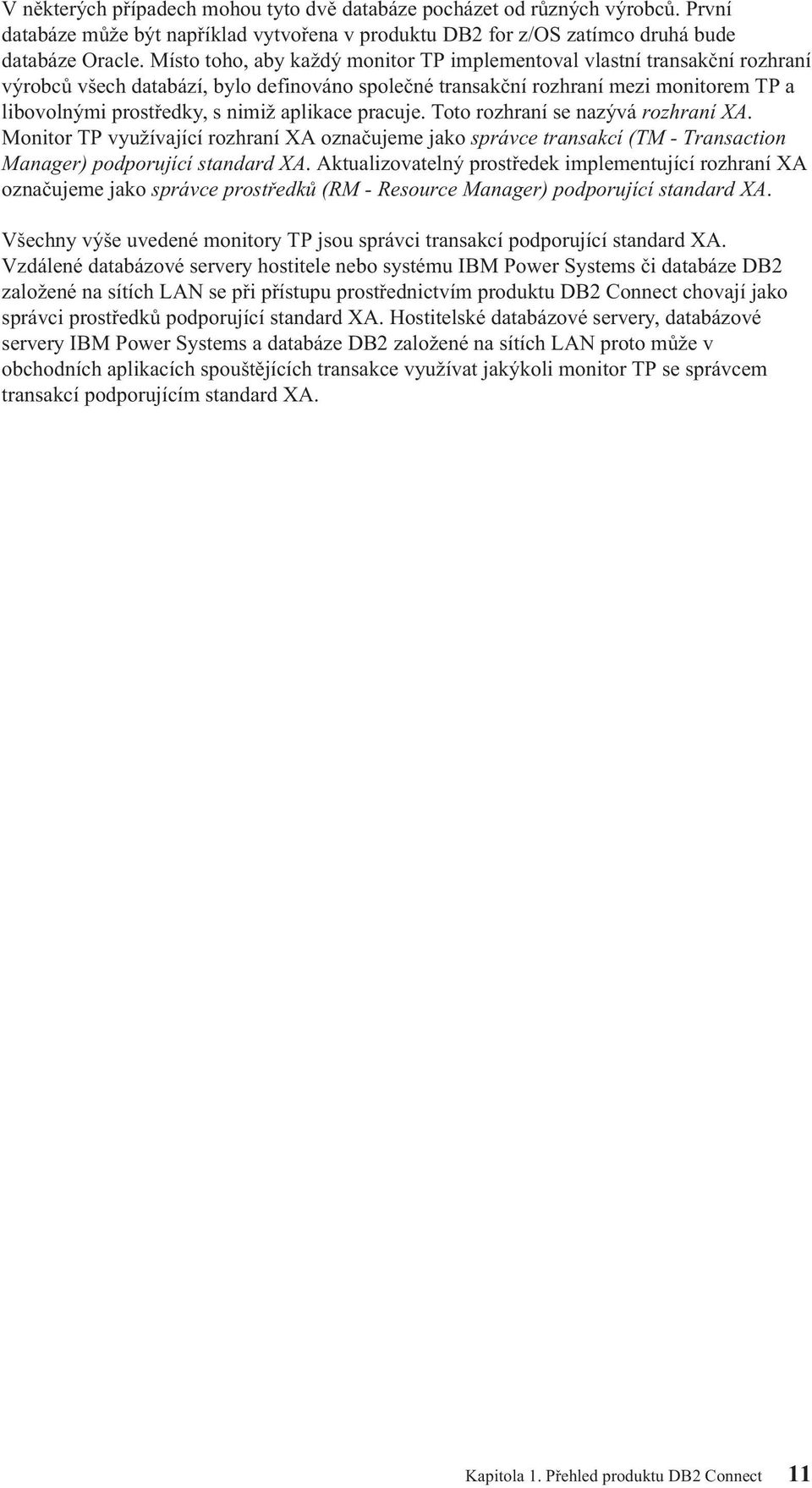 pracuje. Toto rozhraní se nazýá rozhraní XA. Monitor TP yužíající rozhraní XA označujeme jako spráce transakcí (TM - Transaction Manager) podporující standard XA.